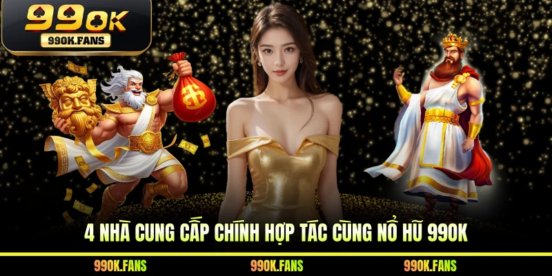 4 nhà cung cấp chính hợp tác cùng nổ hũ 99OK