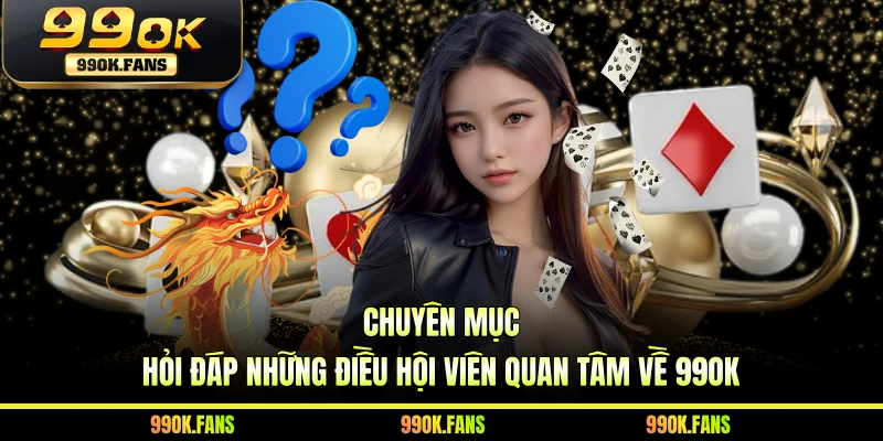 Chuyên mục hỏi đáp những điều hội viên quan tâm về 99OK