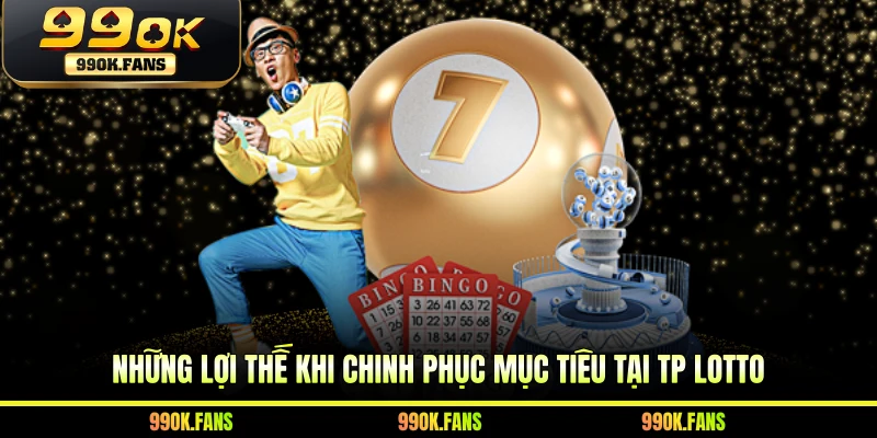 Những lợi thế khi chinh phục mục tiêu tại TP Lotto