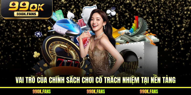 Vai trò của chính sách chơi có trách nhiệm tại nền tảng